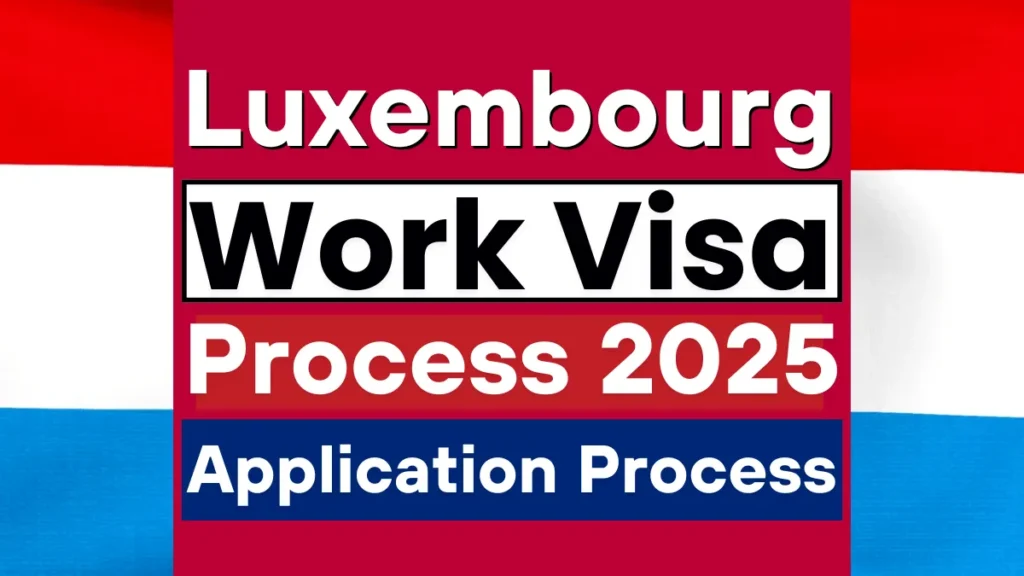 Luxembourg Work Visa Process August 2025: Application Process
