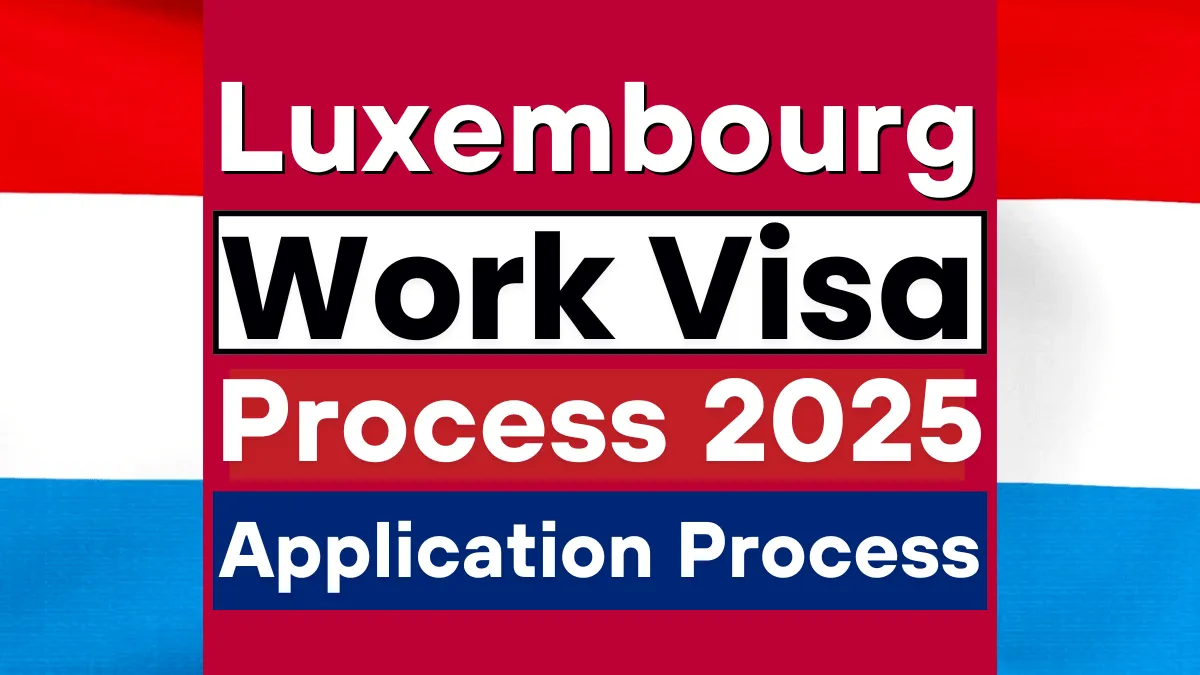 Luxembourg Work Visa Process August 2025: Application Process